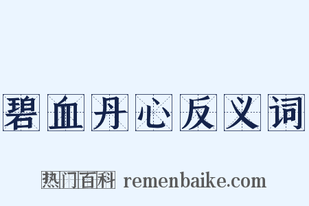碧血丹心反义词是什么意思的图片